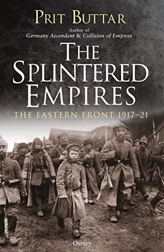 The Splintered Empires: The Eastern Front 1917–21 von Bloomsbury